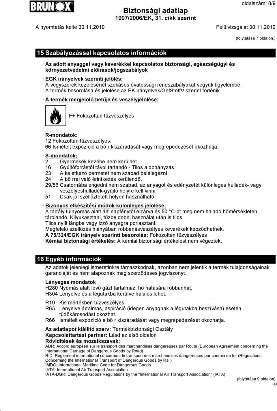 vegyszerek kezelésénél szokásos óvatossági rendszabályokat vegyük figyelembe. A termék besorolása és jelölése az EK irányelvek/gefstoffv szerint történik.