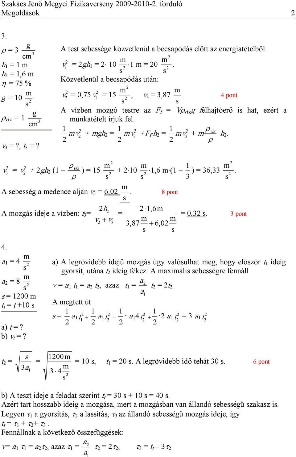 a 4 a 8 00 +0 a)? b)? a) leröidebb idejű ozá úy alóula e, oy előzör idei yorí, uána idei fékez. axiáli ebeére fennáll a a a, azaz. a ee ú a + a a 4 + a a. a 00 4 0, 0. leröidebb idő eá 0.