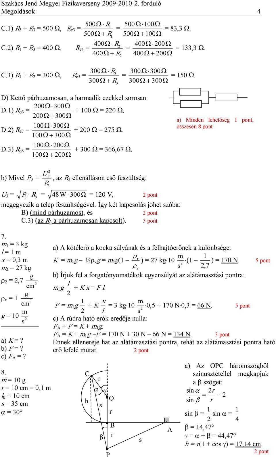 00 Ω + 00 Ω 00 Ω 00 Ω D.) R e8 + 00 Ω 66,67 Ω. 00 Ω + 00 Ω a) Minden leeőé pon, özeen 8 pon U b) Miel P, az R ellenálláon eő fezülé: R U P R 48 W 00 Ω 0 V, pon eeyezik a elep fezülééel.