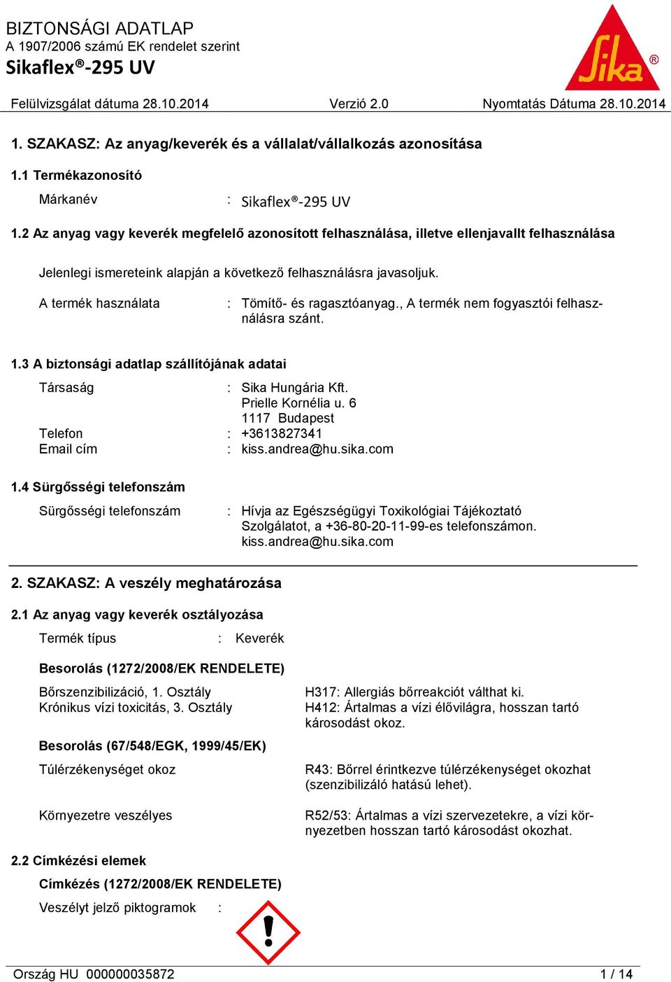 A termék használata : Tömítő- és ragasztóanyag., A termék nem fogyasztói felhasználásra szánt. 1.3 A biztonsági adatlap szállítójának adatai Társaság : Sika Hungária Kft. Prielle Kornélia u.