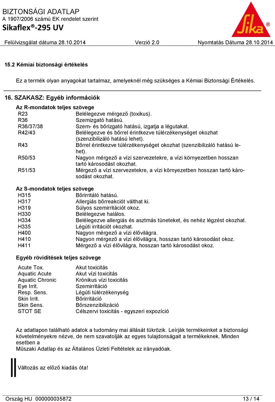 R42/43 Belélegezve és bőrrel érintkezve túlérzékenységet okozhat (szenzibilizáló hatású lehet). R43 Bőrrel érintkezve túlérzékenységet okozhat (szenzibilizáló hatású lehet).