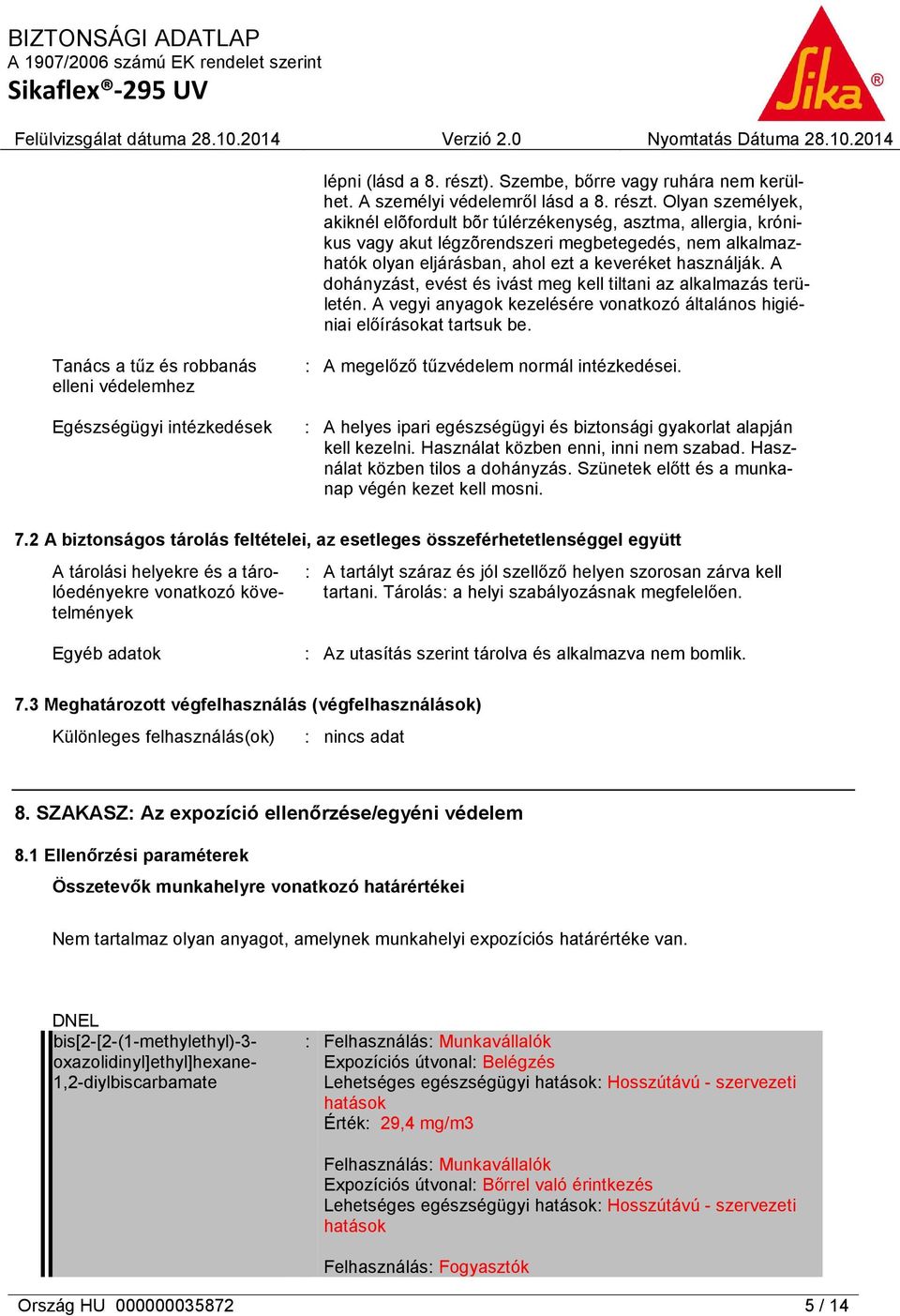 Olyan személyek, akiknél elõfordult bõr túlérzékenység, asztma, allergia, krónikus vagy akut légzõrendszeri megbetegedés, nem alkalmazhatók olyan eljárásban, ahol ezt a keveréket használják.