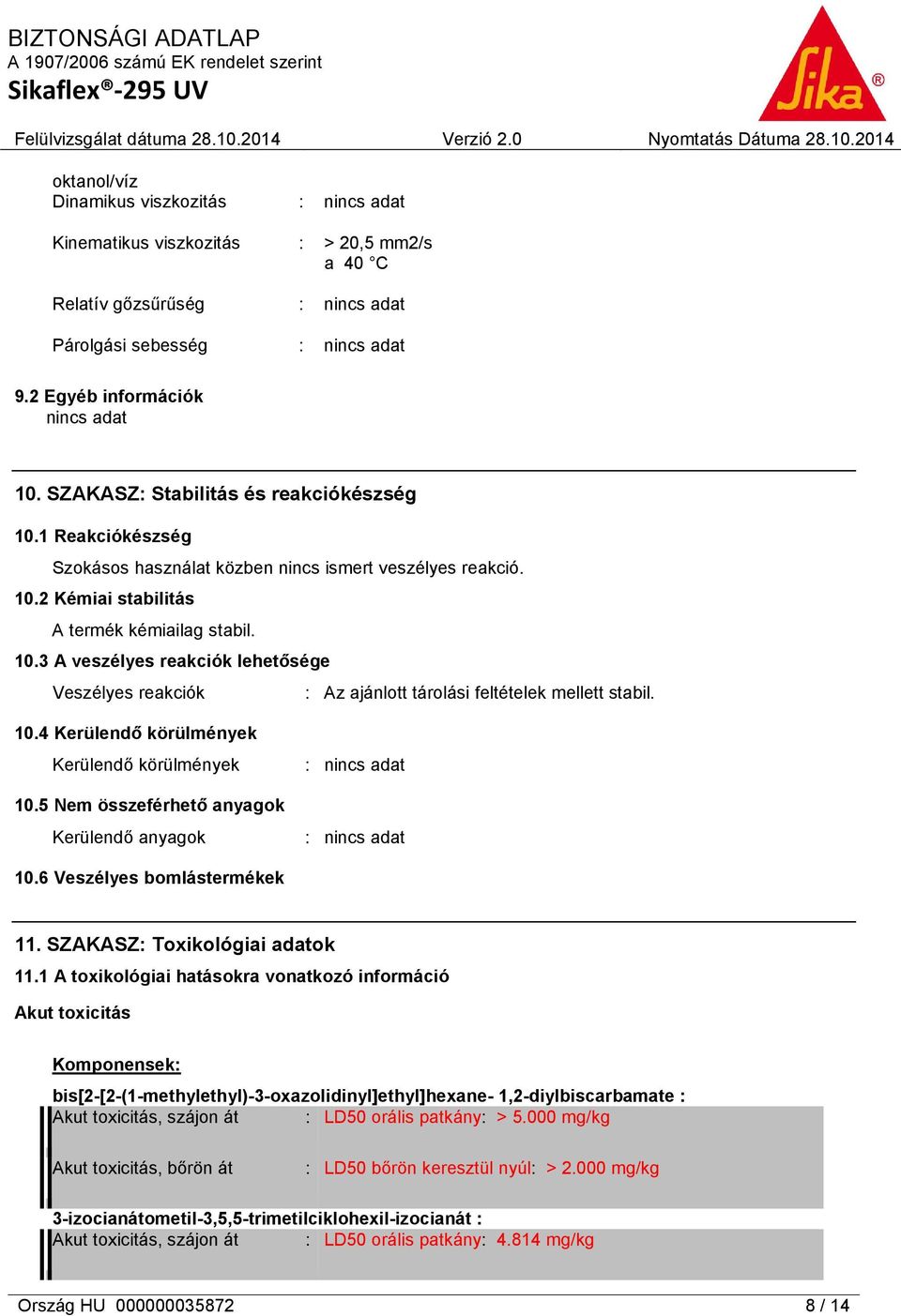 10.4 Kerülendő körülmények Kerülendő körülmények 10.5 Nem összeférhető anyagok Kerülendő anyagok 10.6 Veszélyes bomlástermékek 11. SZAKASZ: Toxikológiai adatok 11.