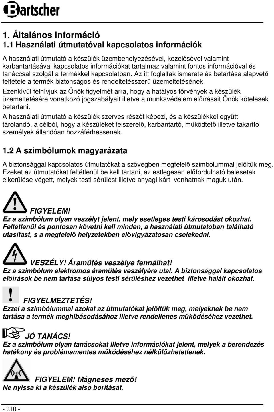 információval és tanáccsal szolgál a termékkel kapcsolatban. Az itt foglaltak ismerete és betartása alapvető feltétele a termék biztonságos és rendeltetésszerű üzemeltetésének.