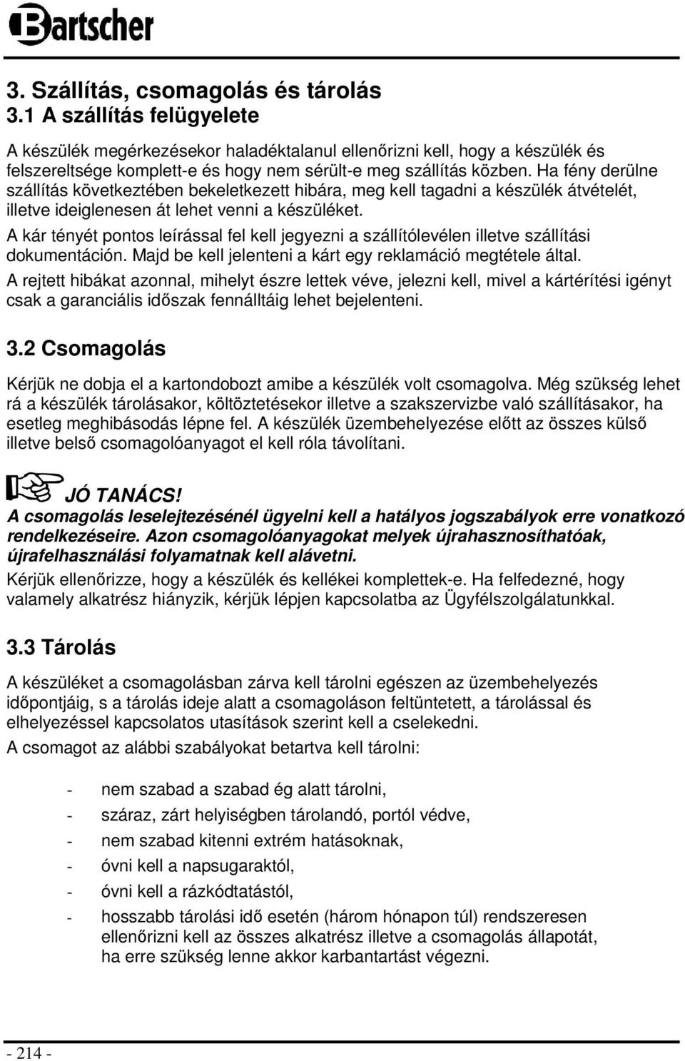 Ha fény derülne szállítás következtében bekeletkezett hibára, meg kell tagadni a készülék átvételét, illetve ideiglenesen át lehet venni a készüléket.