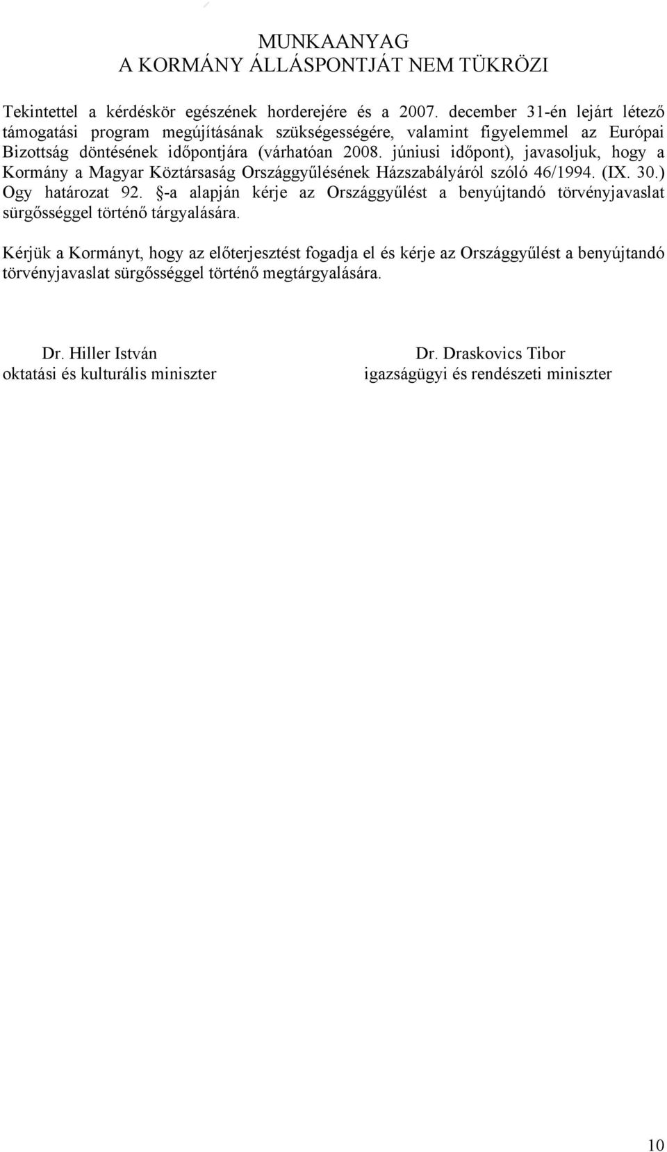 júniusi időpont), javasoljuk, hogy a Kormány a Magyar Köztársaság Országgyűlésének Házszabályáról szóló 46/1994. (IX. 30.) Ogy határozat 92.