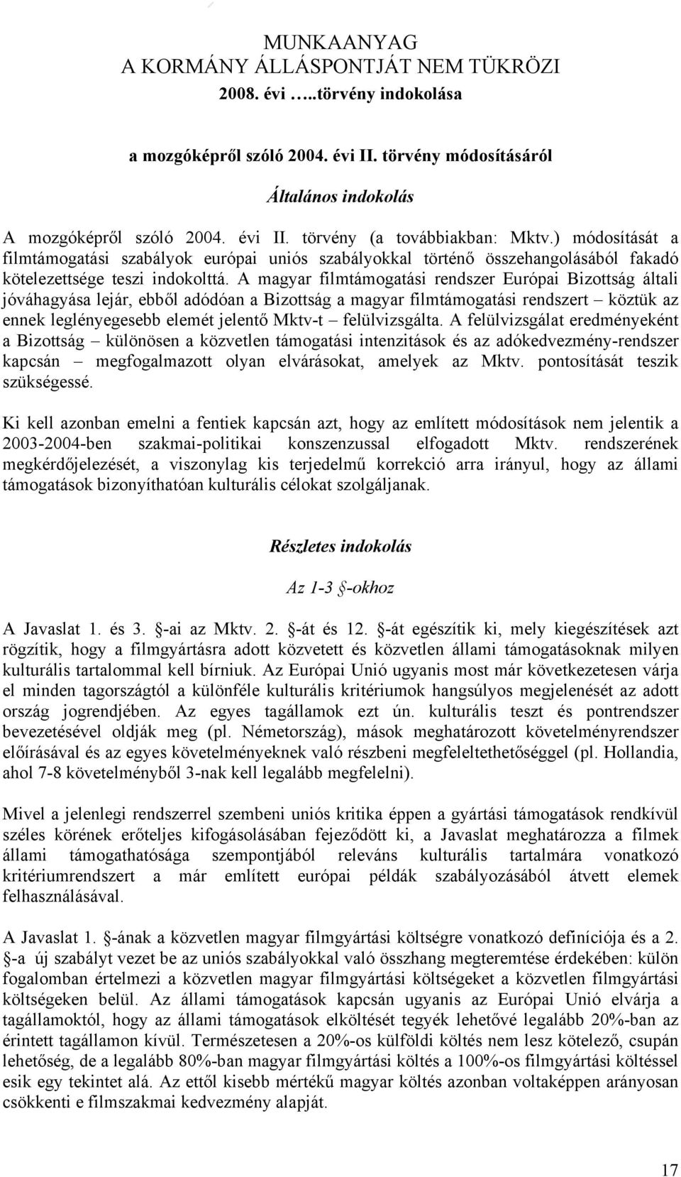 A magyar filmtámogatási rendszer Európai Bizottság általi jóváhagyása lejár, ebből adódóan a Bizottság a magyar filmtámogatási rendszert köztük az ennek leglényegesebb elemét jelentő Mktv-t