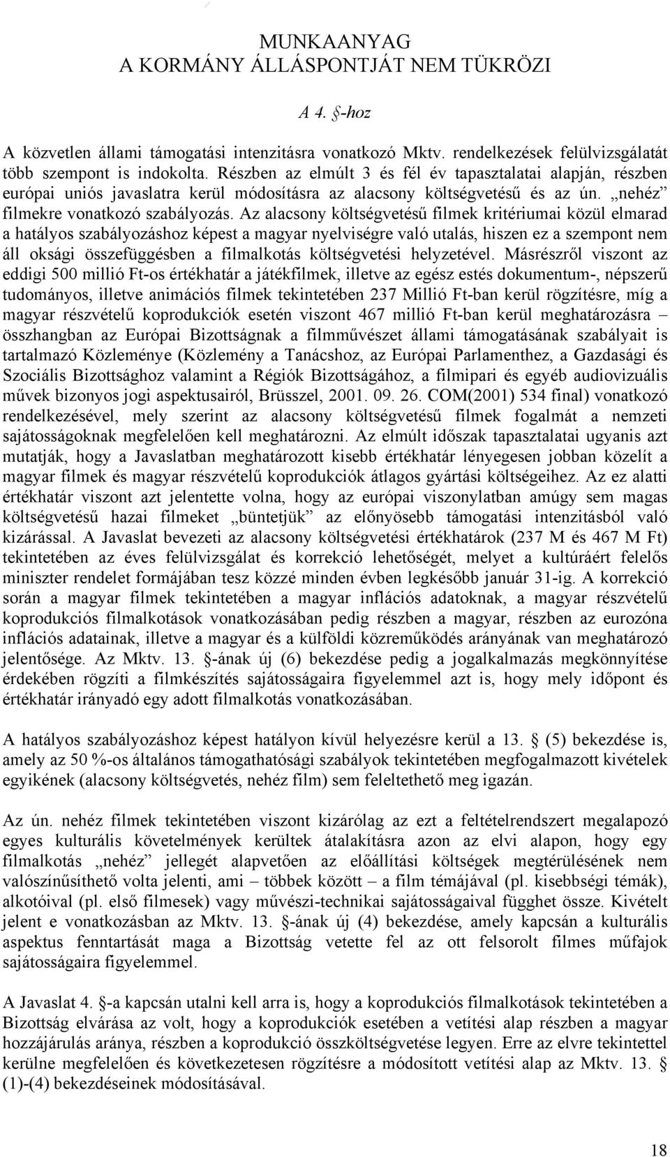 Az alacsony költségvetésű filmek kritériumai közül elmarad a hatályos szabályozáshoz képest a magyar nyelviségre való utalás, hiszen ez a szempont nem áll oksági összefüggésben a filmalkotás