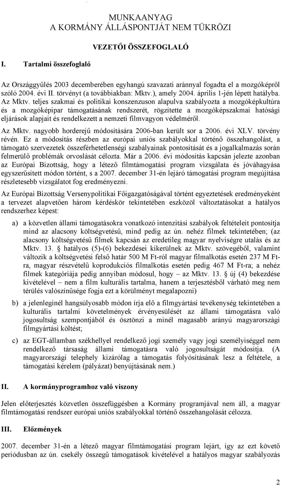 teljes szakmai és politikai konszenzuson alapulva szabályozta a mozgóképkultúra és a mozgóképipar támogatásának rendszerét, rögzítette a mozgóképszakmai hatósági eljárások alapjait és rendelkezett a