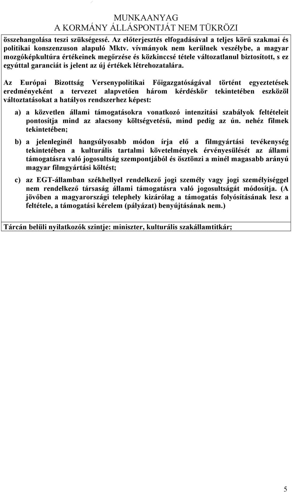 Az Európai Bizottság Versenypolitikai Főigazgatóságával történt egyeztetések eredményeként a tervezet alapvetően három kérdéskör tekintetében eszközöl változtatásokat a hatályos rendszerhez képest: