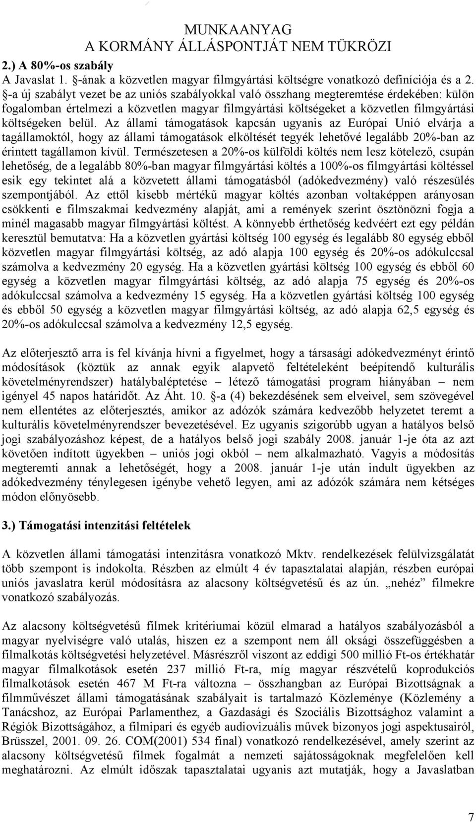 Az állami támogatások kapcsán ugyanis az Európai Unió elvárja a tagállamoktól, hogy az állami támogatások elköltését tegyék lehetővé legalább 20%-ban az érintett tagállamon kívül.