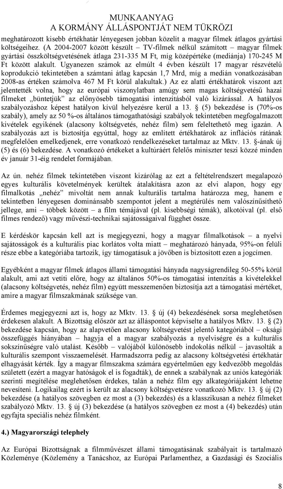Ugyanezen számok az elmúlt 4 évben készült 17 magyar részvételű koprodukció tekintetében a számtani átlag kapcsán 1,7 Mrd, míg a medián vonatkozásában 2008-as értéken számolva 467 M Ft körül