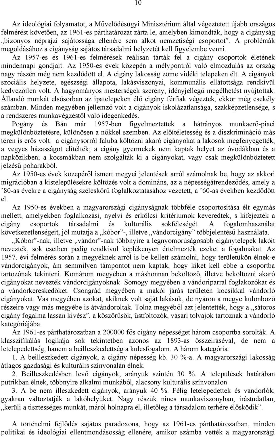 Az 1957-es és 1961-es felmérések reálisan tárták fel a cigány csoportok életének mindennapi gondjait. Az 1950-es évek közepén a mélypontról való elmozdulás az ország nagy részén még nem kezdődött el.