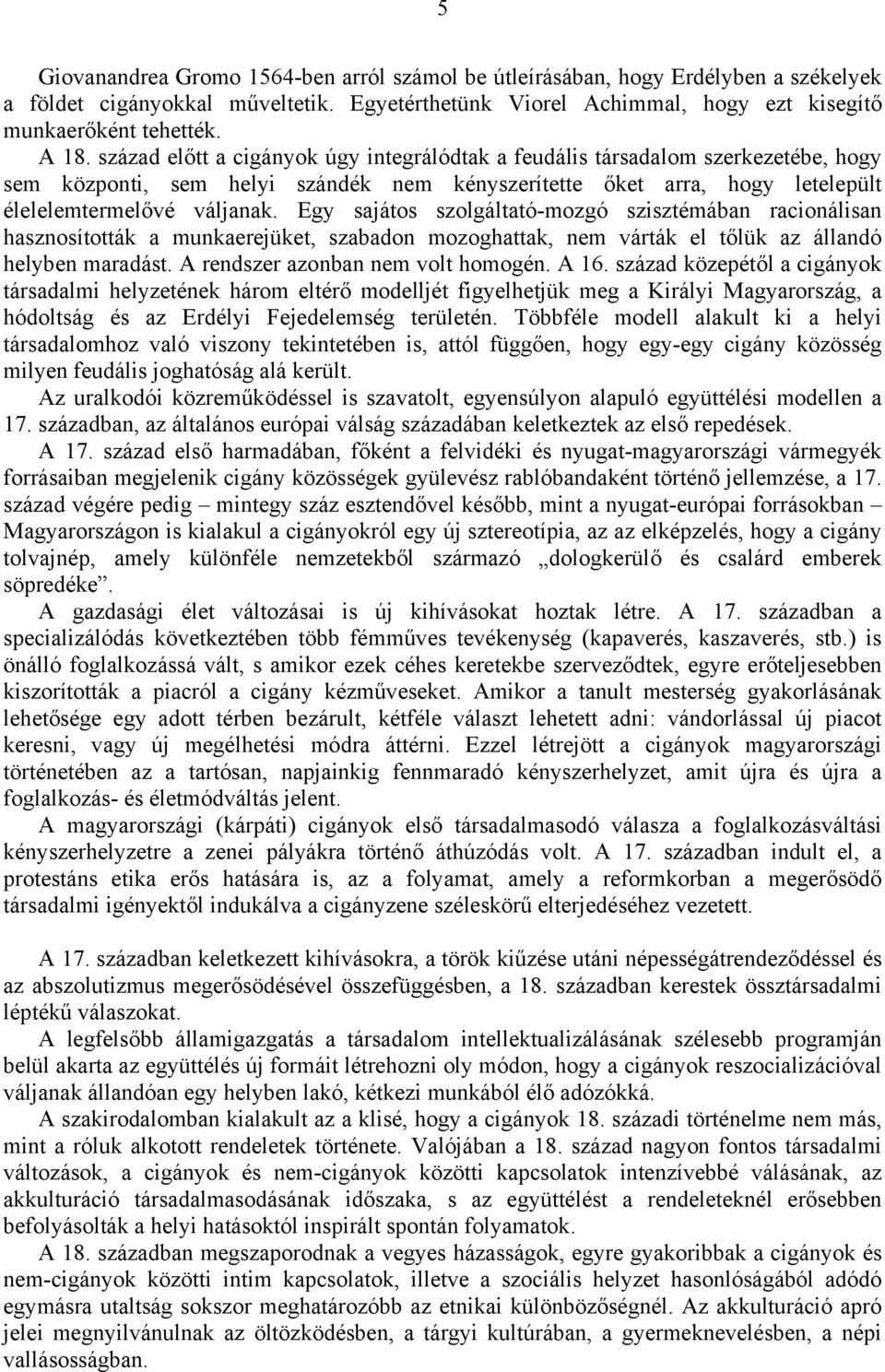 Egy sajátos szolgáltató-mozgó szisztémában racionálisan hasznosították a munkaerejüket, szabadon mozoghattak, nem várták el tőlük az állandó helyben maradást. A rendszer azonban nem volt homogén.