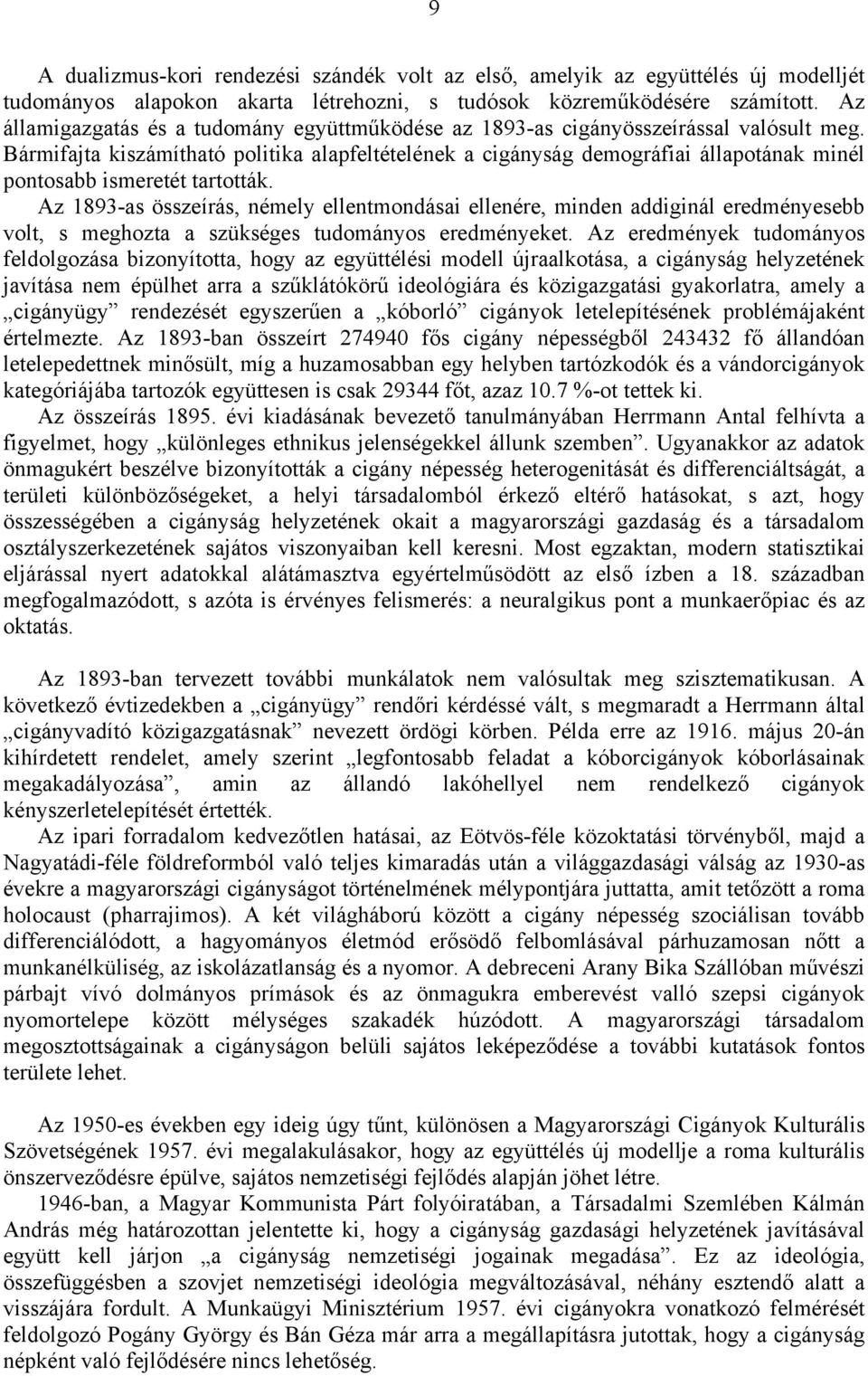 Bármifajta kiszámítható politika alapfeltételének a cigányság demográfiai állapotának minél pontosabb ismeretét tartották.