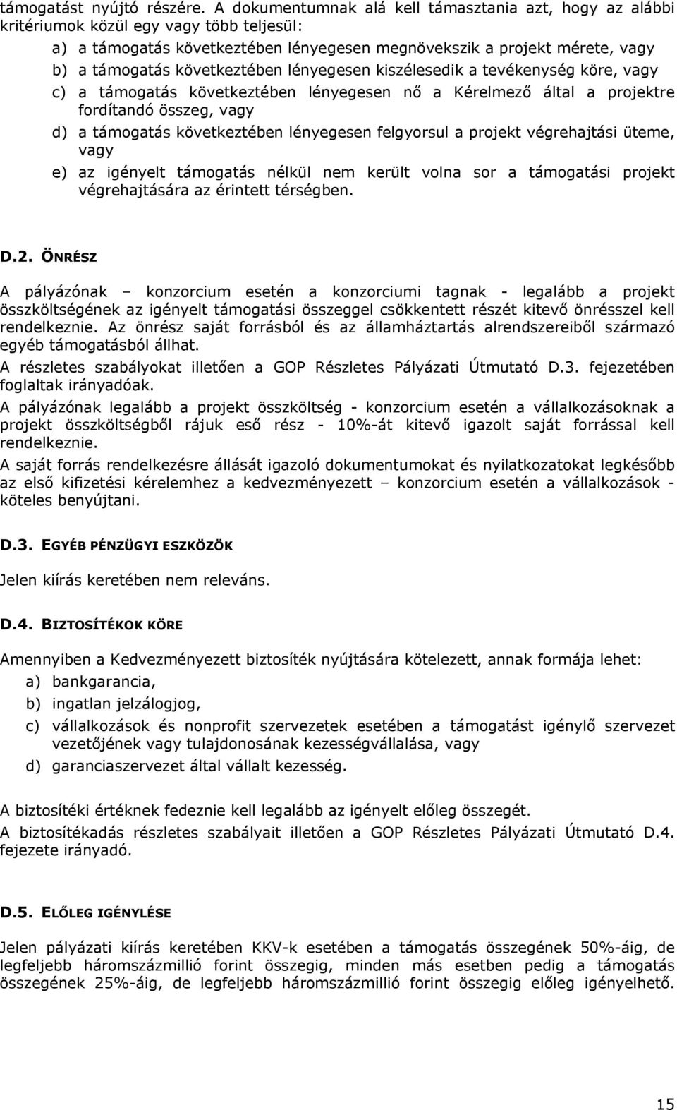 következtében lényegesen kiszélesedik a tevékenység köre, vagy c) a támogatás következtében lényegesen nő a Kérelmező által a projektre fordítandó összeg, vagy d) a támogatás következtében lényegesen