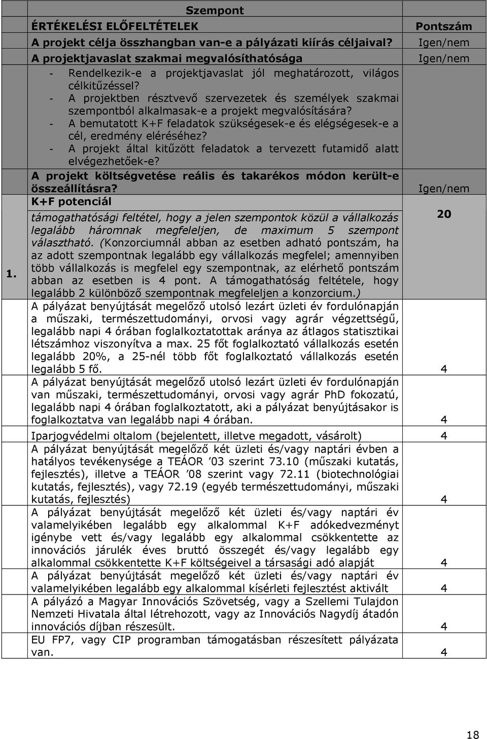 - A projektben résztvevő szervezetek és személyek szakmai szempontból alkalmasak-e a projekt megvalósítására? - A bemutatott K+F feladatok szükségesek-e és elégségesek-e a cél, eredmény eléréséhez?