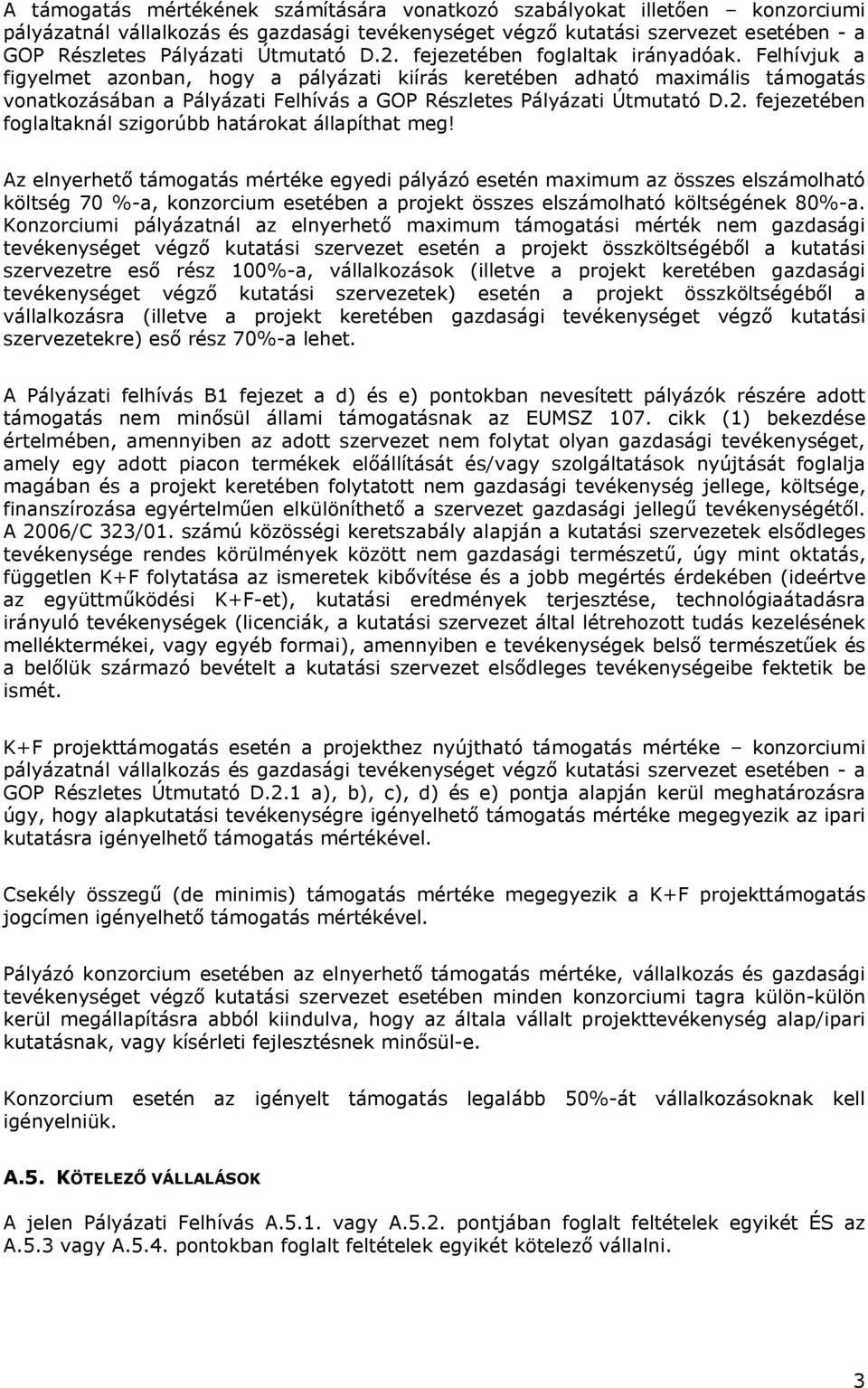 Felhívjuk a figyelmet azonban, hogy a pályázati kiírás keretében adható maximális támogatás vonatkozásában a Pályázati Felhívás a GOP Részletes Pályázati Útmutató D.2.