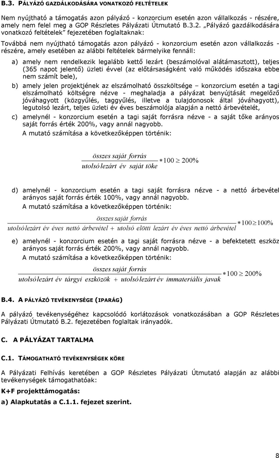 bármelyike fennáll: a) amely nem rendelkezik legalább kettő lezárt (beszámolóval alátámasztott), teljes (365 napot jelentő) üzleti évvel (az előtársaságként való működés időszaka ebbe nem számít