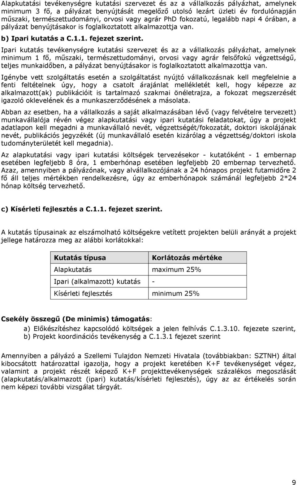 Ipari kutatás tevékenységre kutatási szervezet és az a vállalkozás pályázhat, amelynek minimum 1 fő, műszaki, természettudományi, orvosi vagy agrár felsőfokú végzettségű, teljes munkaidőben, a