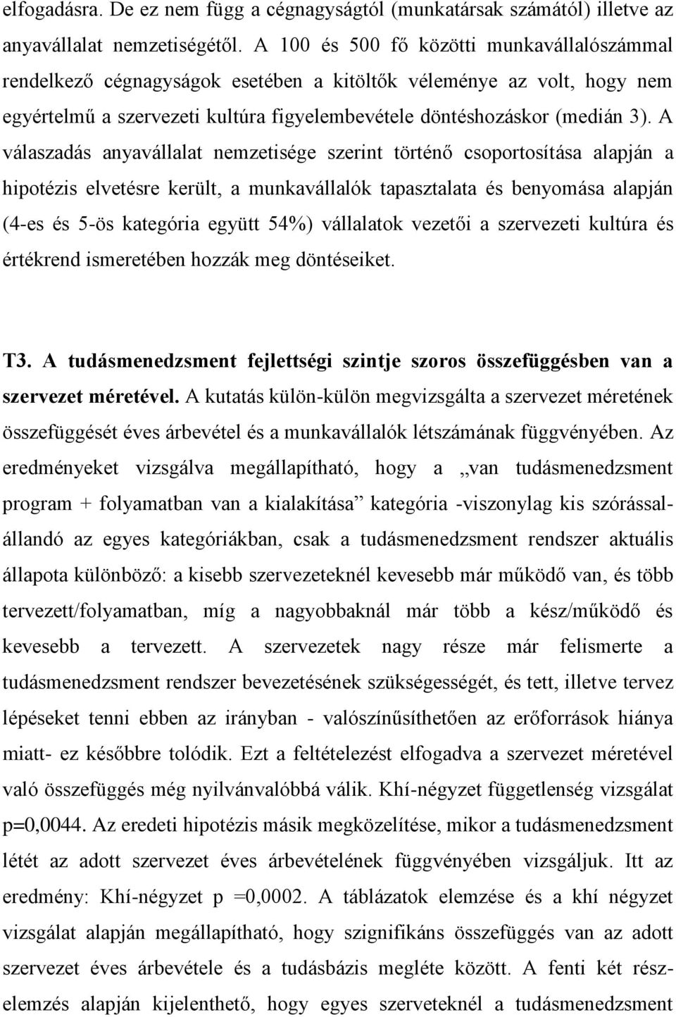 A válaszadás anyavállalat nemzetisége szerint történő csoportosítása alapján a hipotézis elvetésre került, a munkavállalók tapasztalata és benyomása alapján (4-es és 5-ös kategória együtt 54%)