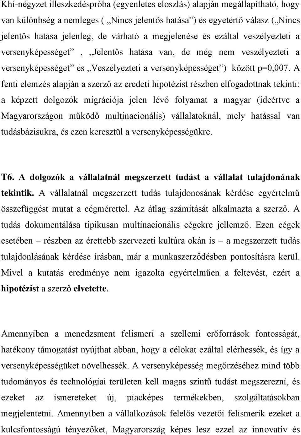 A fenti elemzés alapján a szerző az eredeti hipotézist részben elfogadottnak tekinti: a képzett dolgozók migrációja jelen lévő folyamat a magyar (ideértve a Magyarországon működő multinacionális)