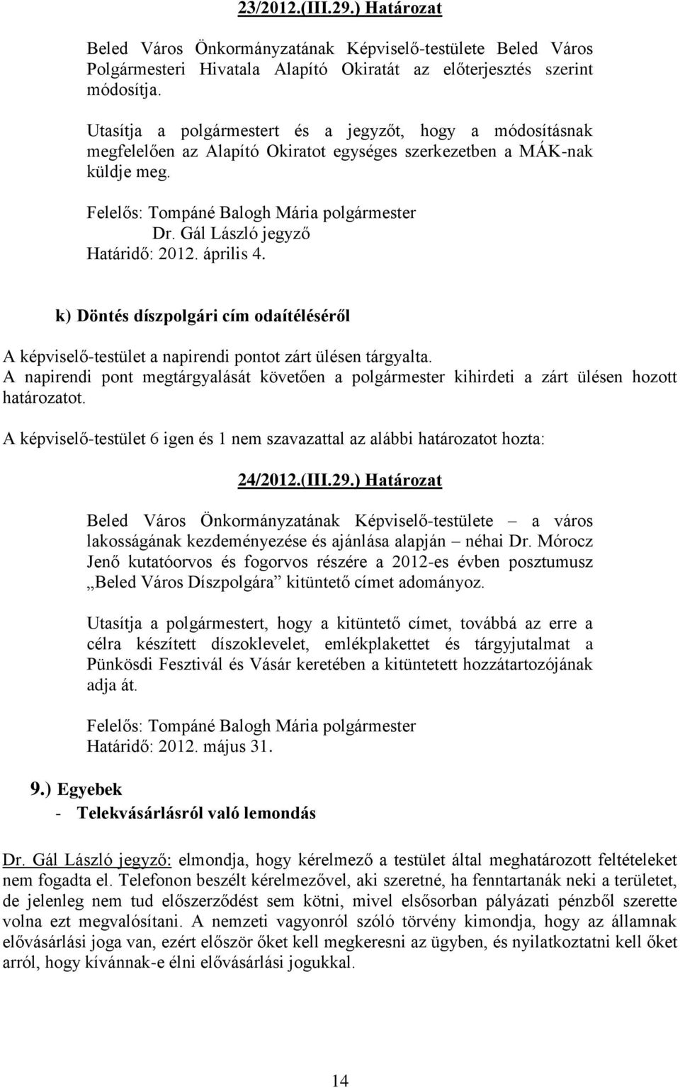 k) Döntés díszpolgári cím odaítéléséről A képviselő-testület a napirendi pontot zárt ülésen tárgyalta.