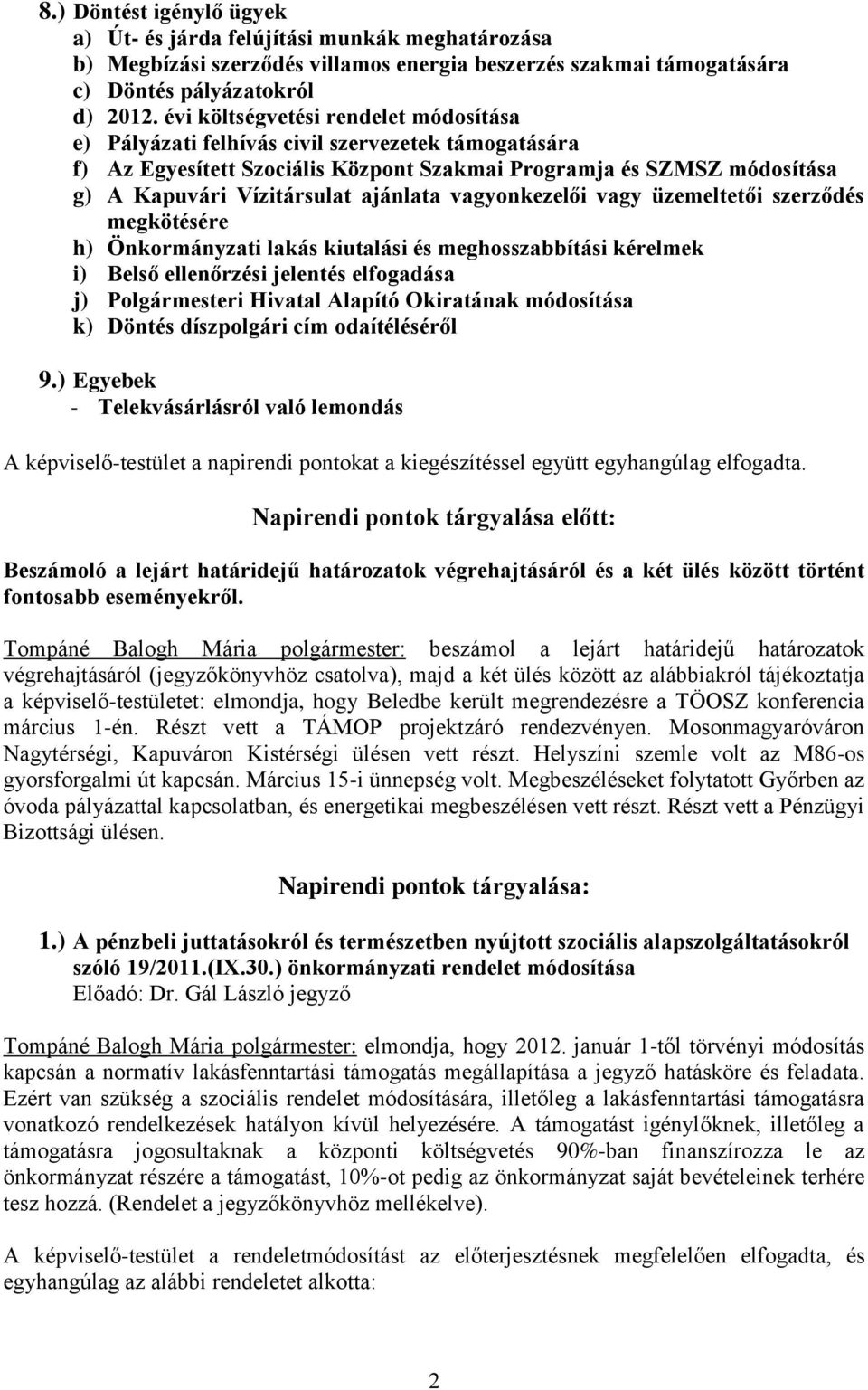 vagyonkezelői vagy üzemeltetői szerződés megkötésére h) Önkormányzati lakás kiutalási és meghosszabbítási kérelmek i) Belső ellenőrzési jelentés elfogadása j) Polgármesteri Hivatal Alapító Okiratának