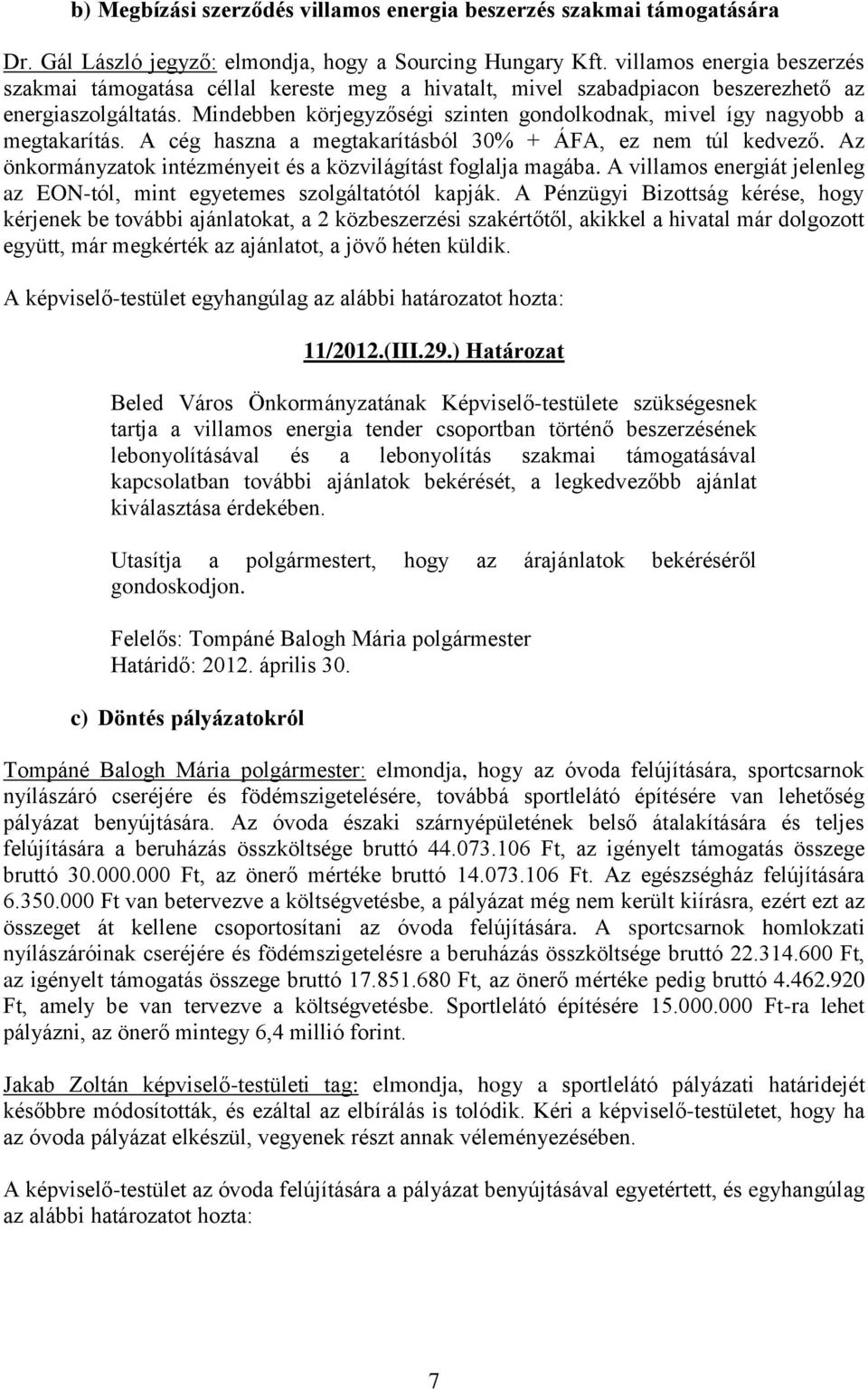 Mindebben körjegyzőségi szinten gondolkodnak, mivel így nagyobb a megtakarítás. A cég haszna a megtakarításból 30% + ÁFA, ez nem túl kedvező.