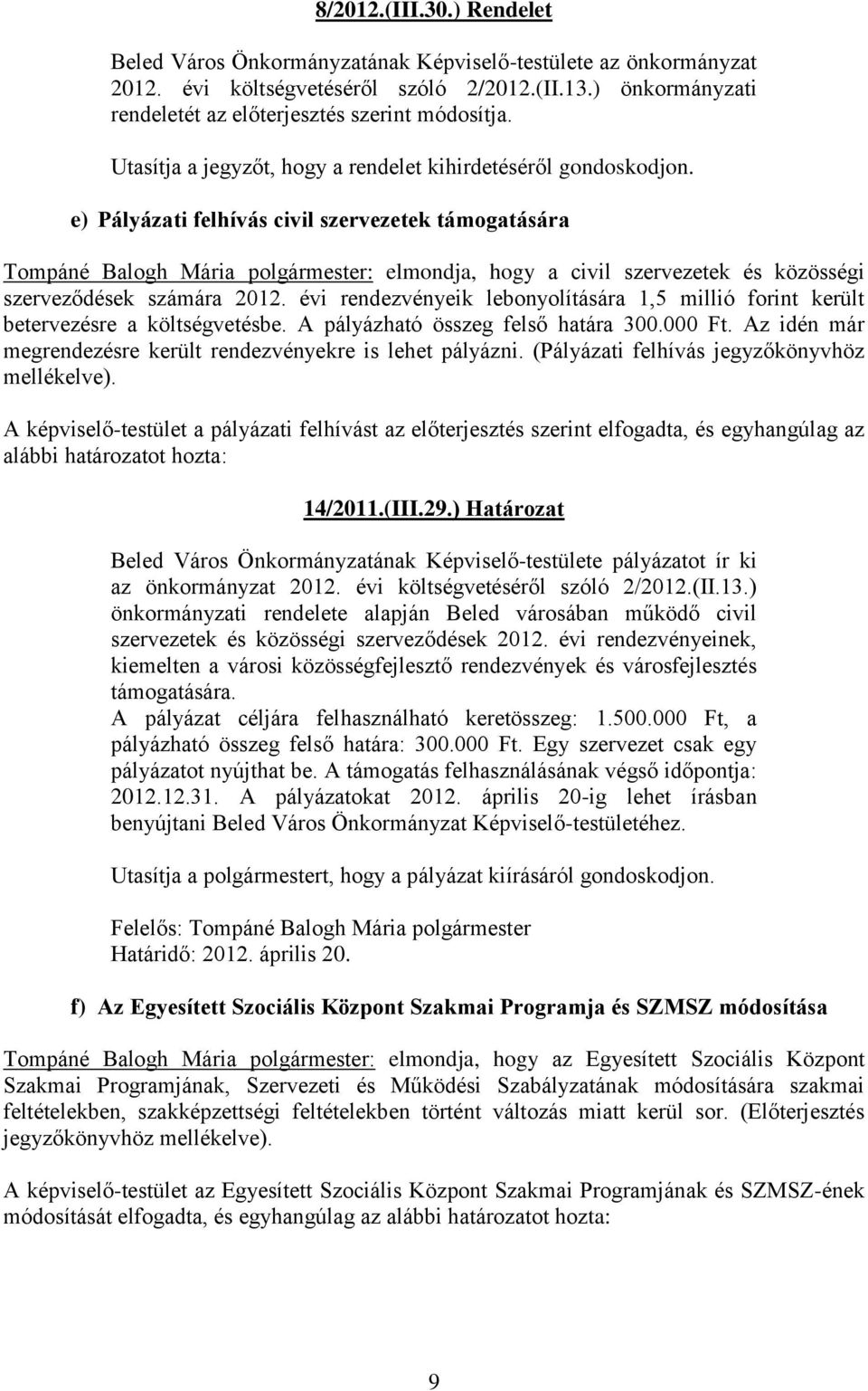 e) Pályázati felhívás civil szervezetek támogatására Tompáné Balogh Mária polgármester: elmondja, hogy a civil szervezetek és közösségi szerveződések számára 2012.