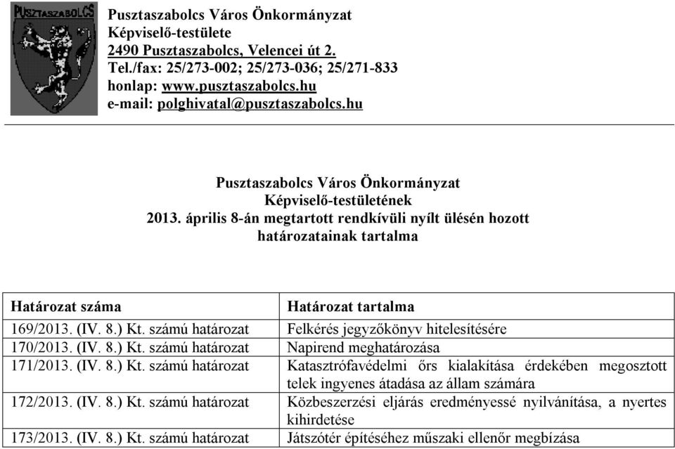 számú határozat Felkérés jegyzőkönyv hitelesítésére 170/2013. (IV. 8.) Kt. számú határozat Napirend meghatározása 171/2013. (IV. 8.) Kt. számú határozat Katasztrófavédelmi őrs kialakítása érdekében megosztott telek ingyenes átadása az állam számára 172/2013.