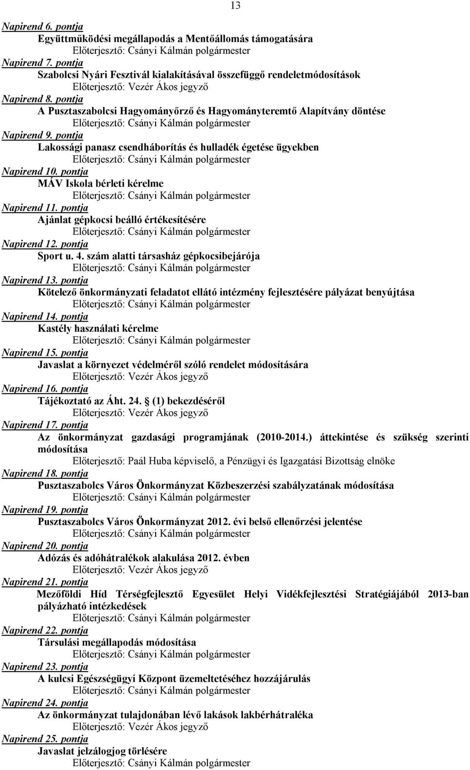 pontja MÁV Iskola bérleti kérelme Napirend 11. pontja Ajánlat gépkocsi beálló értékesítésére Napirend 12. pontja Sport u. 4. szám alatti társasház gépkocsibejárója Napirend 13.