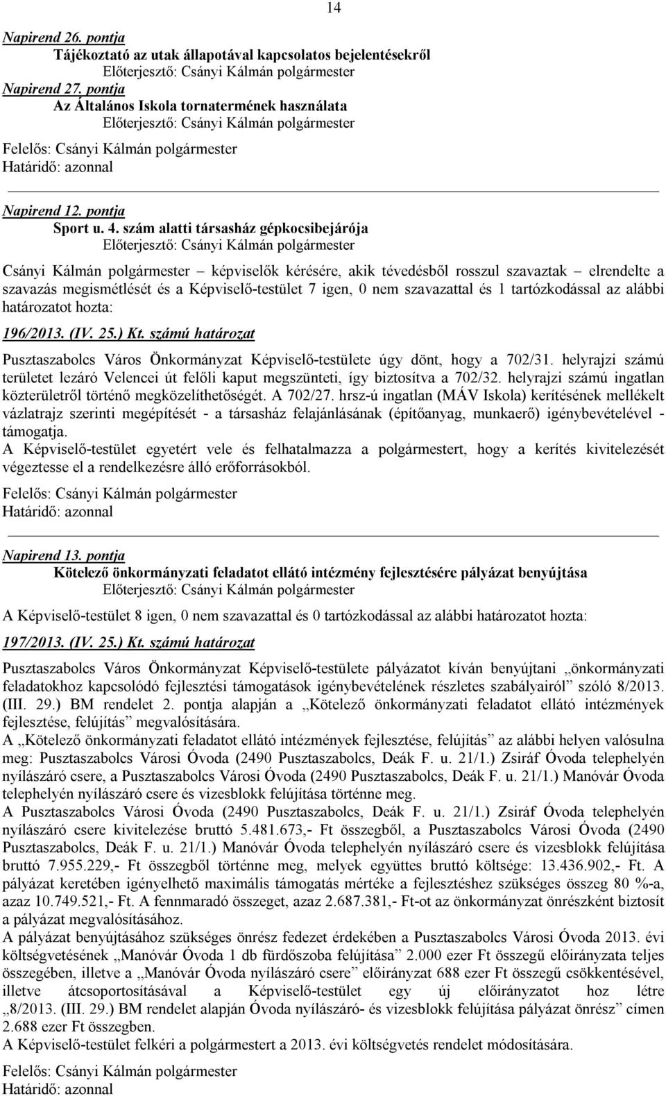 szavazattal és 1 tartózkodással az alábbi határozatot hozta: 196/2013. (IV. 25.) Kt. számú határozat Pusztaszabolcs Város Önkormányzat Képviselő-testülete úgy dönt, hogy a 702/31.