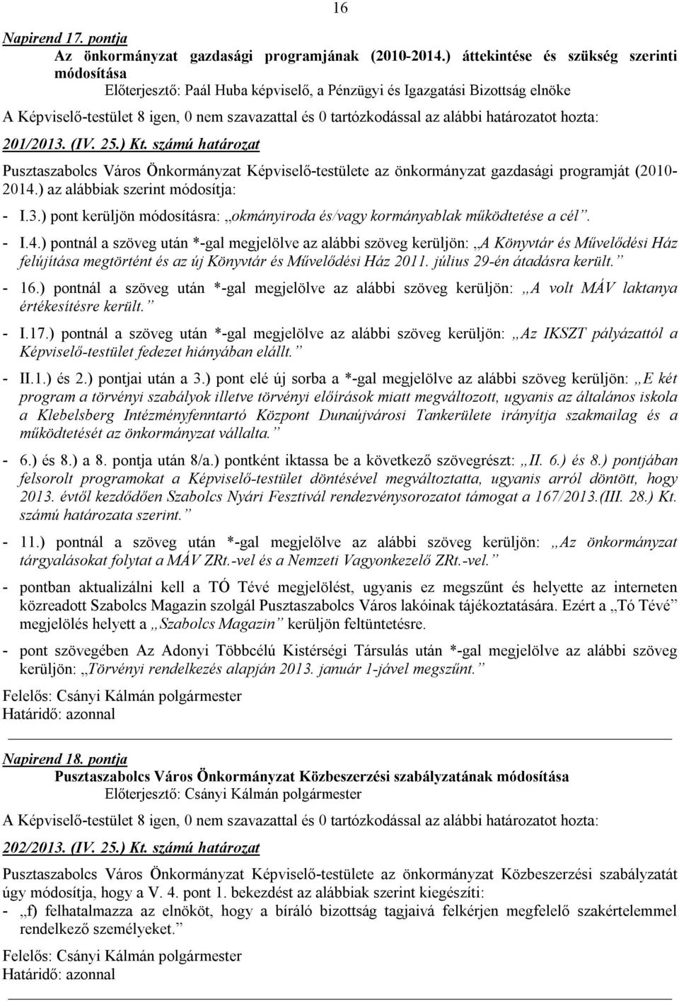 számú határozat Pusztaszabolcs Város Önkormányzat Képviselő-testülete az önkormányzat gazdasági programját (2010-2014.) az alábbiak szerint módosítja: - I.3.