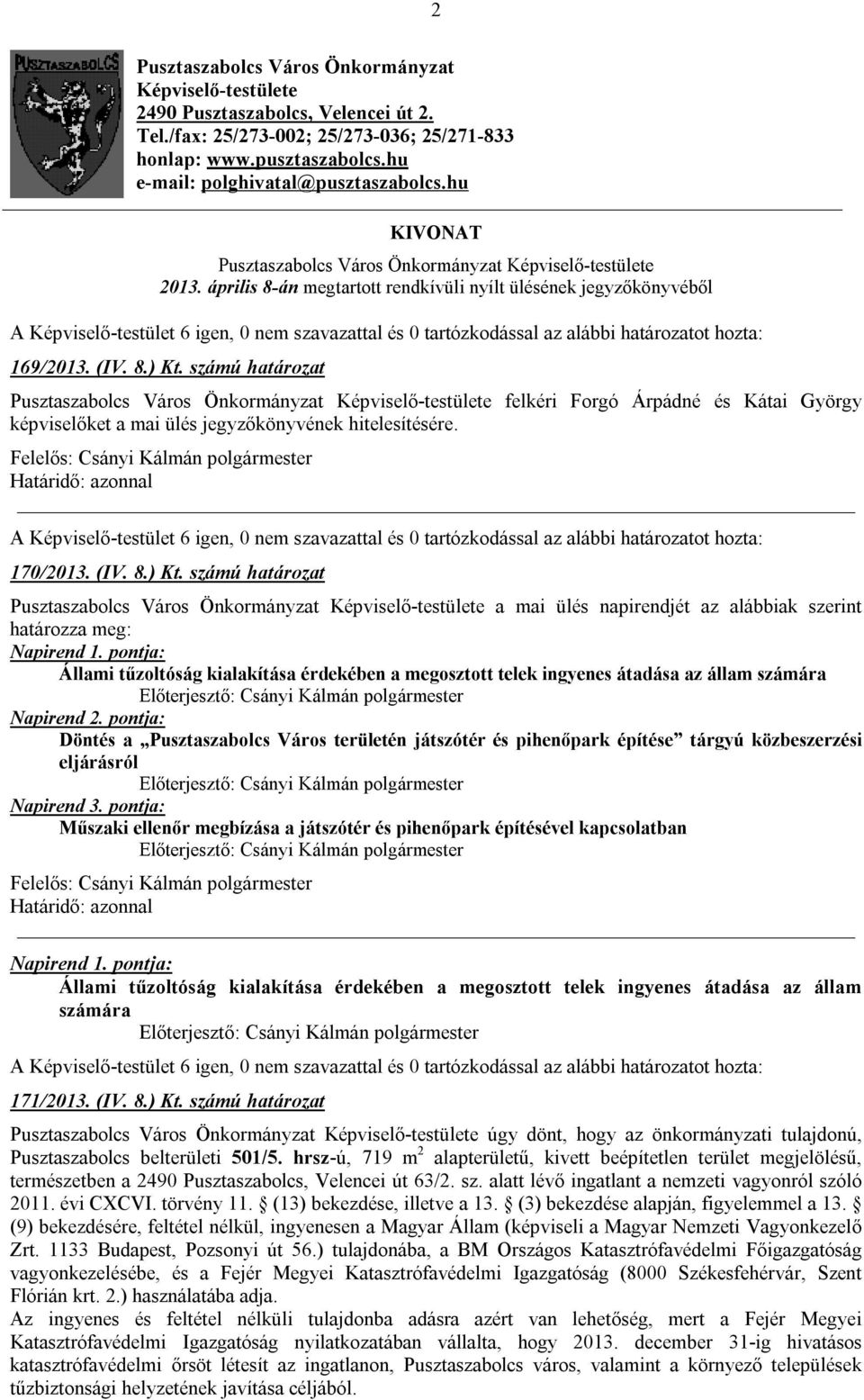 április 8-án megtartott rendkívüli nyílt ülésének jegyzőkönyvéből A Képviselő-testület 6 igen, 0 nem szavazattal és 0 tartózkodással az alábbi határozatot hozta: 169/2013. (IV. 8.) Kt.