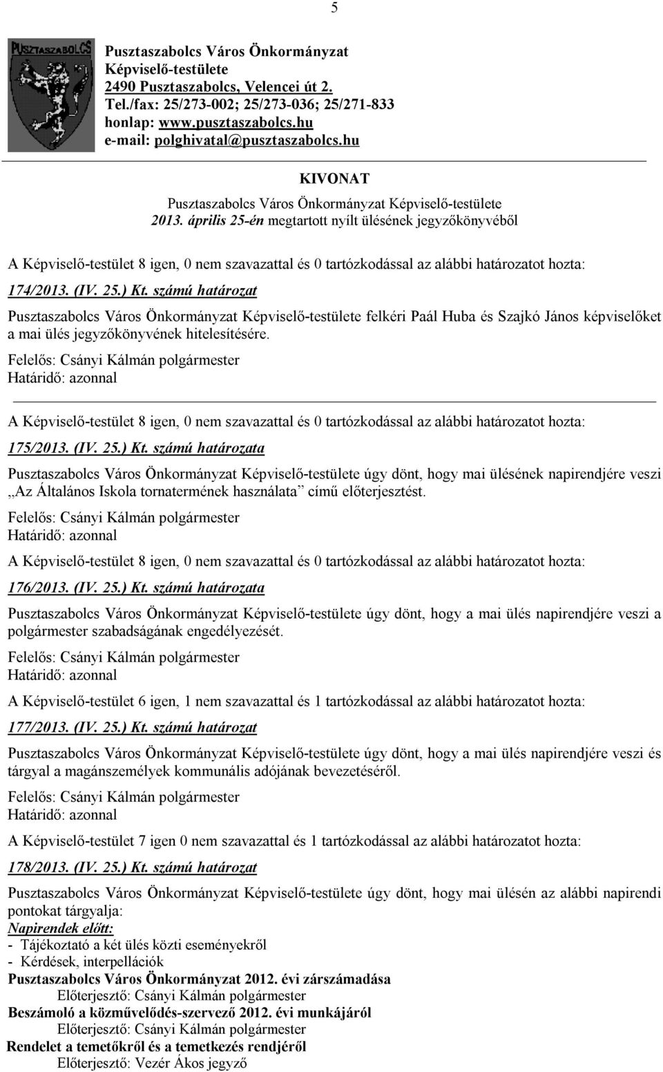 számú határozat Pusztaszabolcs Város Önkormányzat Képviselő-testülete felkéri Paál Huba és Szajkó János képviselőket a mai ülés jegyzőkönyvének hitelesítésére. 175/2013. (IV. 25.) Kt.