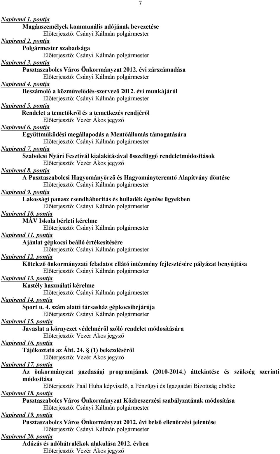 pontja Együttműködési megállapodás a Mentőállomás támogatására Napirend 7. pontja Szabolcsi Nyári Fesztivál kialakításával összefüggő rendeletmódosítások Napirend 8.