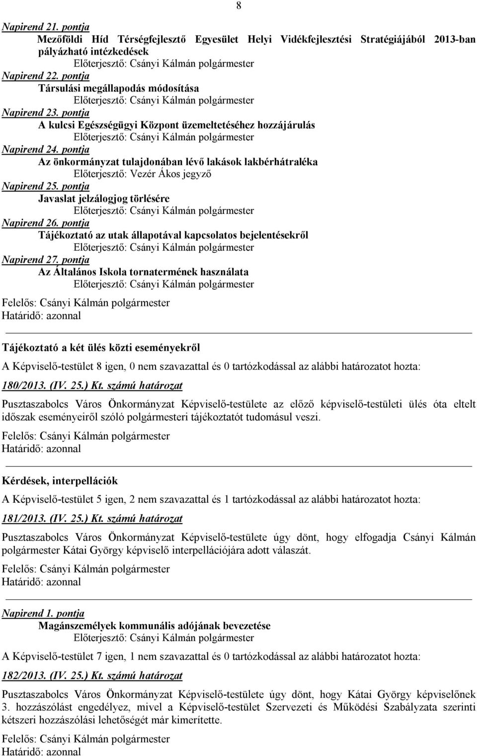 pontja Javaslat jelzálogjog törlésére Napirend 26. pontja Tájékoztató az utak állapotával kapcsolatos bejelentésekről Napirend 27.