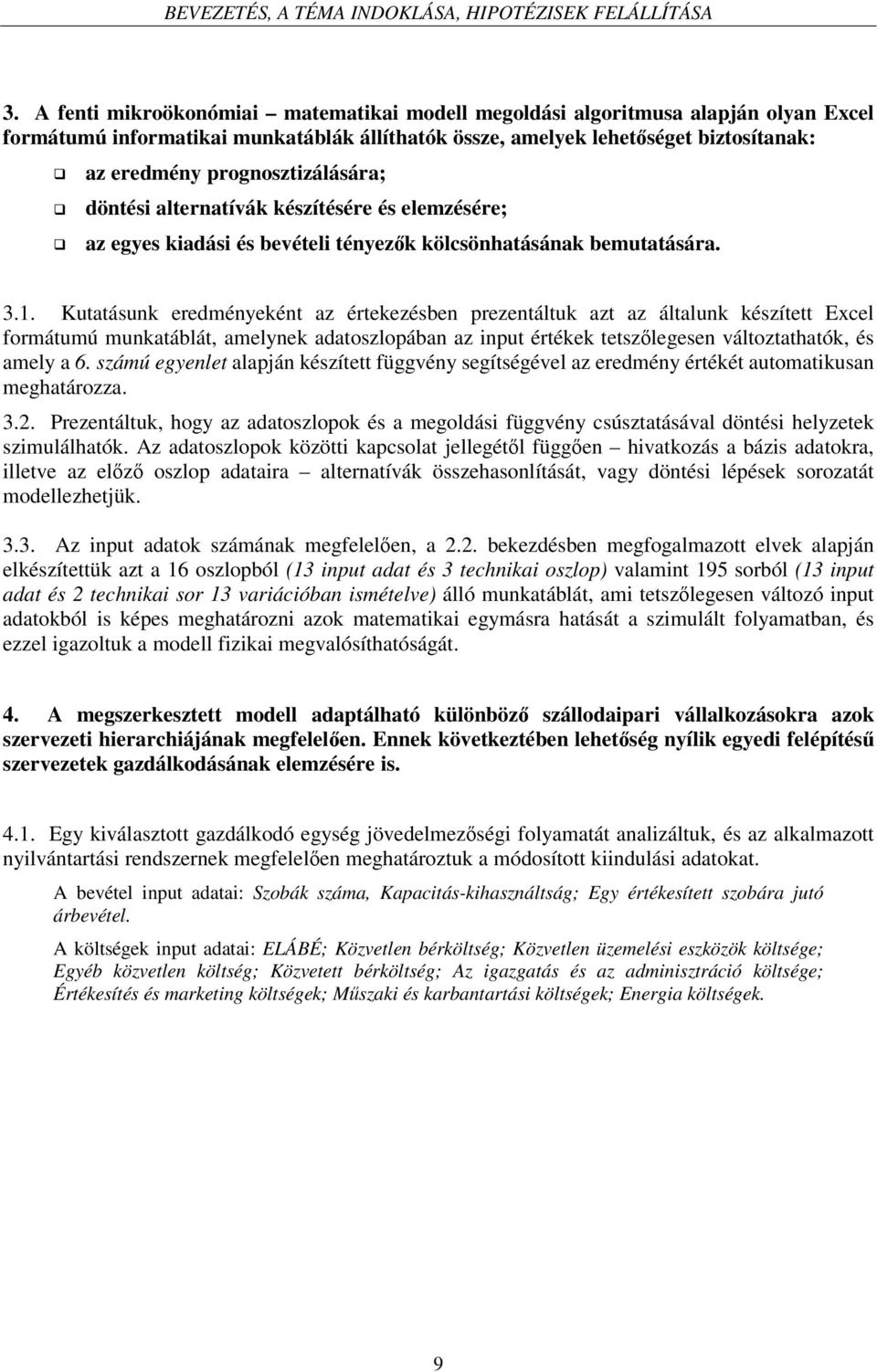 prognosztizálására; döntési alternatívák készítésére és elemzésére; az egyes kiadási és bevételi tényezk kölcsönhatásának bemutatására. 3.1.