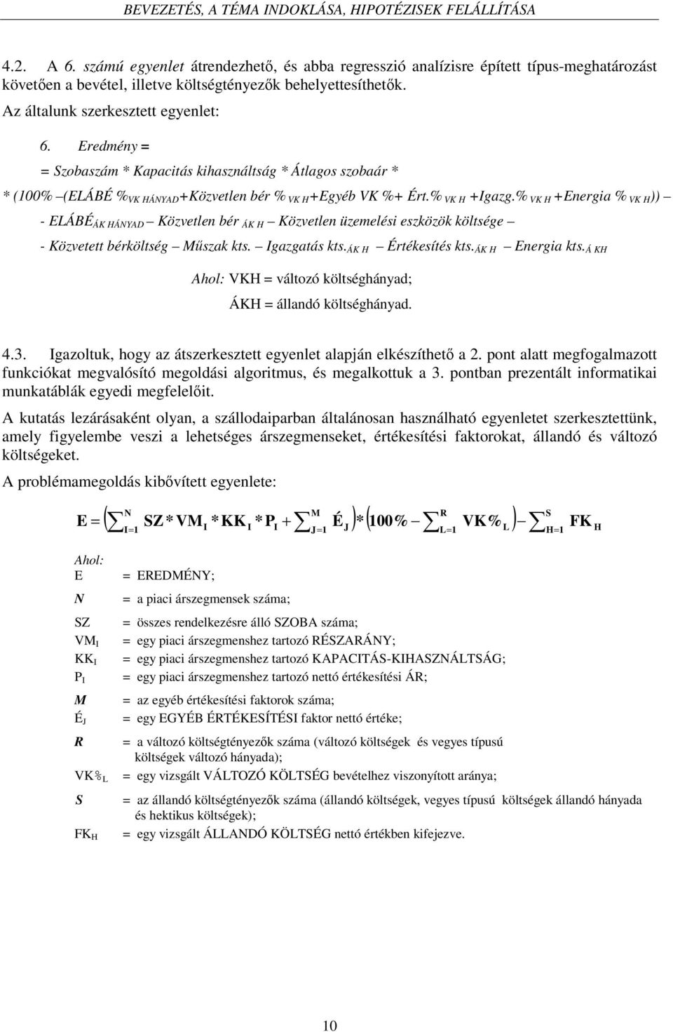 Eredmény = = Szobaszám * Kapacitás kihasználtság * Átlagos szobaár * * (100% (ELÁBÉ % VK HÁNYAD +Közvetlen bér % VK H+Egyéb VK %+ Ért.% VK H +Igazg.