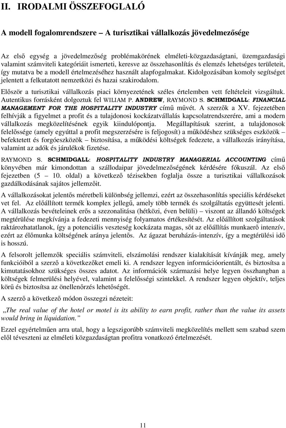 Kidolgozásában komoly segítséget jelentett a felkutatott nemzetközi és hazai szakirodalom. Elször a turisztikai vállalkozás piaci környezetének széles értelemben vett feltételeit vizsgáltuk.