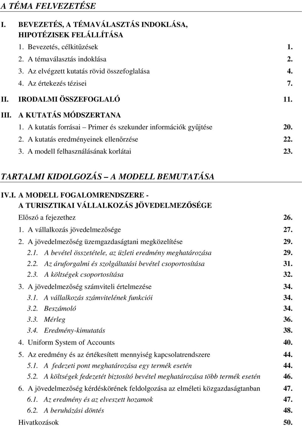 A modell felhasználásának korlátai 23. TARTALMI KIDOLGOZÁS A MODELL BEMUTATÁSA IV.I. A MODELL FOGALOMRENDSZERE - A TURISZTIKAI VÁLLALKOZÁS JÖVEDELMEZSÉGE Elszó a fejezethez 26. 1.