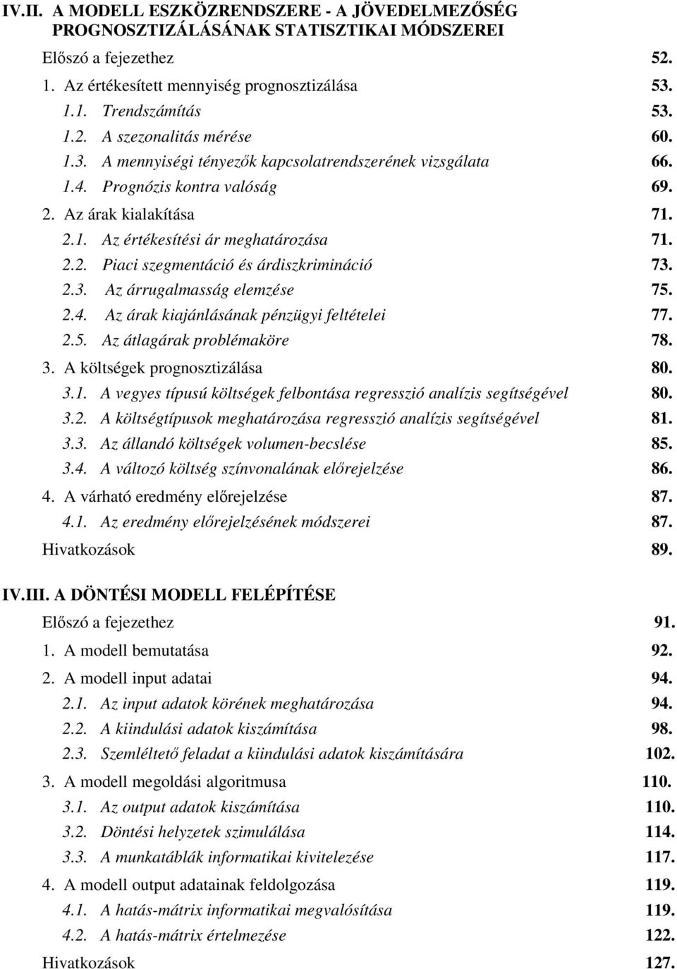 2.3. Az árrugalmasság elemzése 75. 2.4. Az árak kiajánlásának pénzügyi feltételei 77. 2.5. Az átlagárak problémaköre 78. 3. A költségek prognosztizálása 80. 3.1.