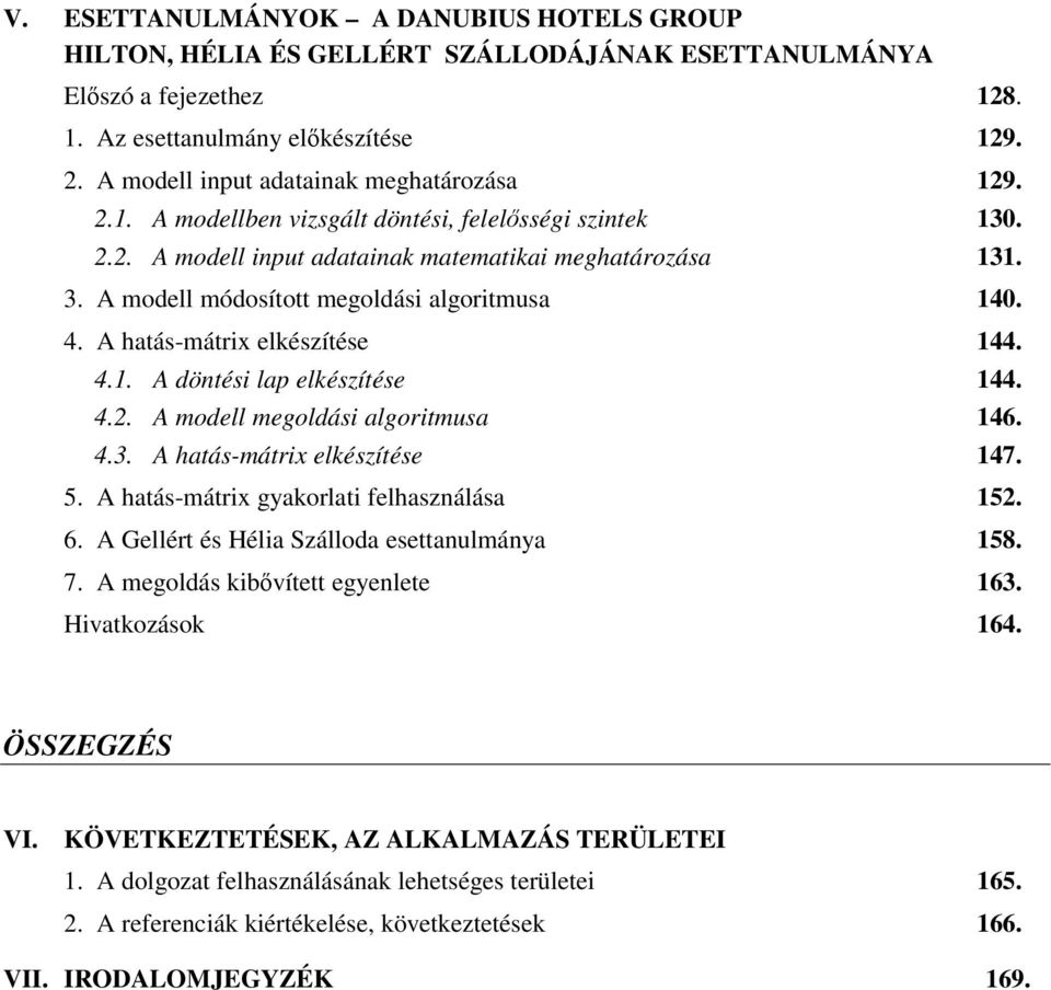 A modell módosított megoldási algoritmusa 140. 4. A hatás-mátrix elkészítése 144. 4.1. A döntési lap elkészítése 144. 4.2. A modell megoldási algoritmusa 146. 4.3. A hatás-mátrix elkészítése 147. 5.