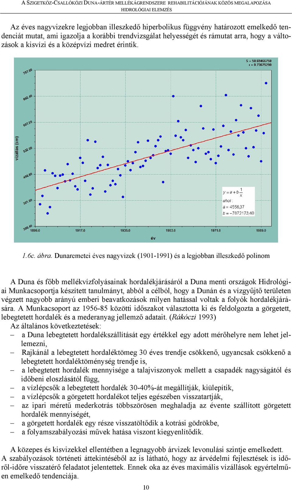 Dunaremetei éves nagyvizek (1901-1991) és a legjobban illeszkedő polinom A Duna és főbb mellékvízfolyásainak hordalékjárásáról a Duna menti országok Hidrológiai Munkacsoportja készített tanulmányt,
