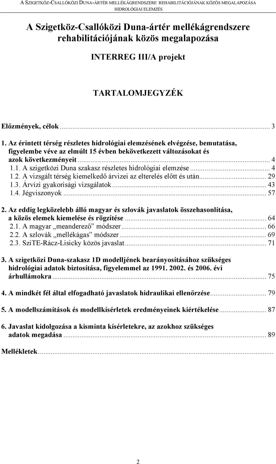 .. 4 1.2. A vizsgált térség kiemelkedő árvizei az elterelés előtt és után... 29 1.3. Árvízi gyakorisági vizsgálatok... 43 1.4. Jégviszonyok... 57 2.