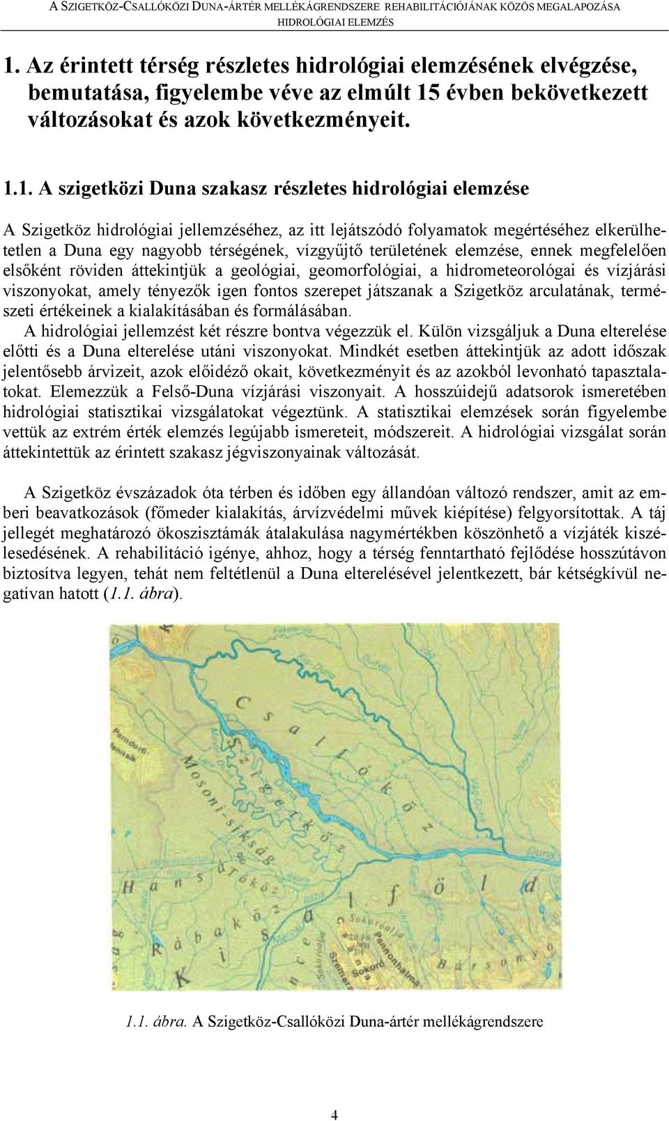 megfelelően elsőként röviden áttekintjük a geológiai, geomorfológiai, a hidrometeorológai és vízjárási viszonyokat, amely tényezők igen fontos szerepet játszanak a Szigetköz arculatának, természeti