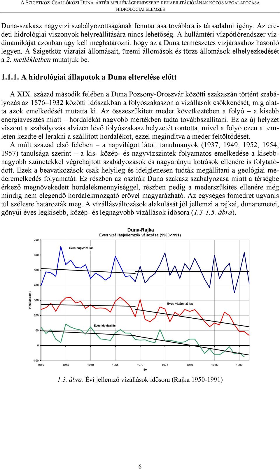 A Szigetköz vízrajzi állomásait, üzemi állomások és törzs állomások elhelyezkedését a 2. mellékletben mutatjuk be. 1.1.1. A hidrológiai állapotok a Duna elterelése előtt A XIX.