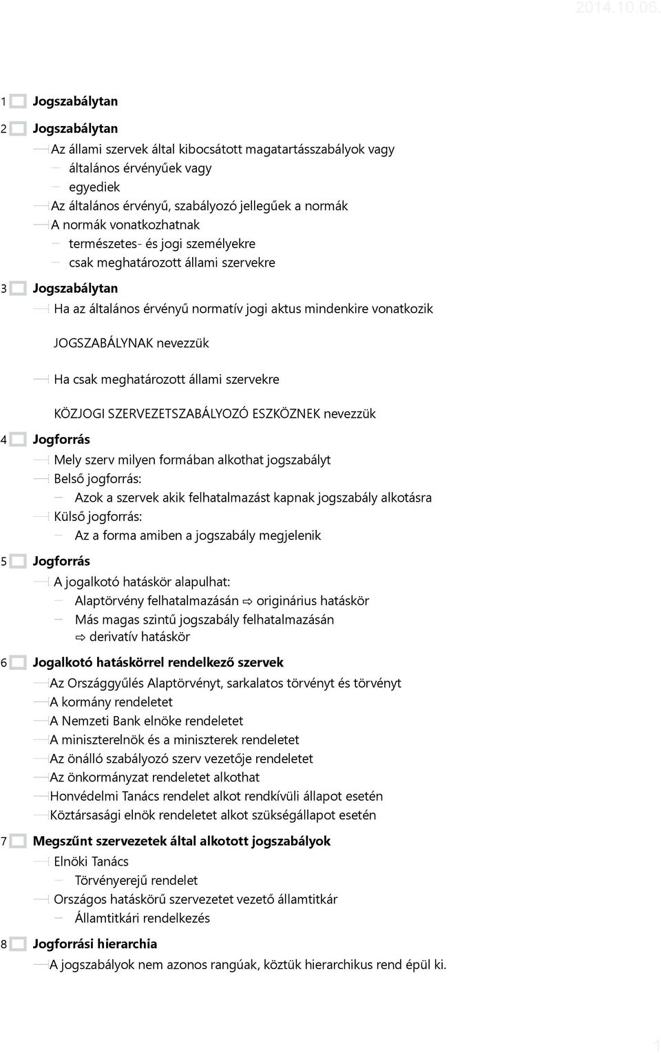 meghatározott állami szervekre KÖZJOGI SZERVEZETSZABÁLYOZÓ ESZKÖZNEK nevezzük 4 5 6 7 8 Jogforrás Mely szerv milyen formában alkothat jogszabályt Belső jogforrás: Azok a szervek akik felhatalmazást