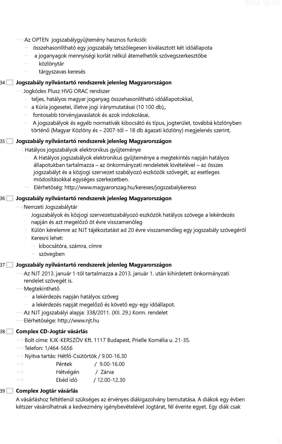 (10 100 db),, fontosabb törvényjavaslatok és azok indokolásai, A jogszabályok és egyéb normatívák kibocsátó és típus, jogterület, továbbá közlönyben történő (Magyar Közlöny és 2007-től 18 db ágazati